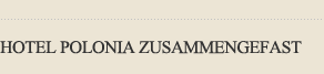 HOTEL POLONIA ZUSAMMENGEFAST